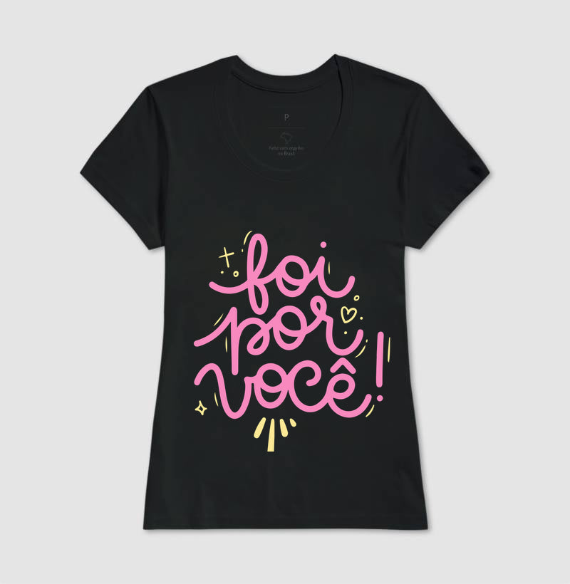 Camiseta feminina Foi por você